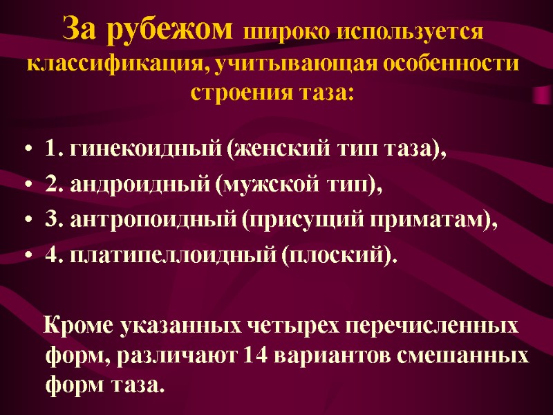 За рубежом широко используется классификация, учитывающая особенности строения таза: 1. гинекоидный (женский тип таза),